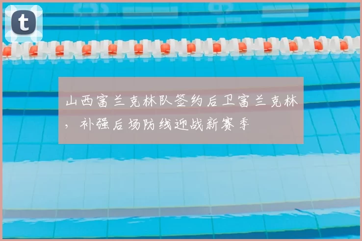 山西富兰克林队签约后卫富兰克林，补强后场防线迎战新赛季