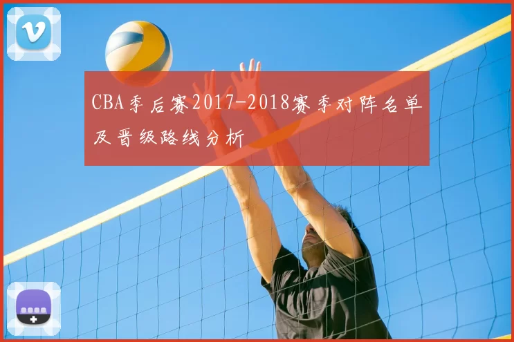 CBA季后赛2017-2018赛季对阵名单及晋级路线分析