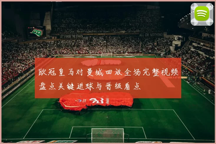 欧冠皇马对曼城回放全场完整视频盘点关键进球与晋级看点