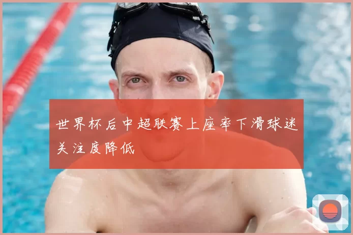 世界杯后中超联赛上座率下滑球迷关注度降低