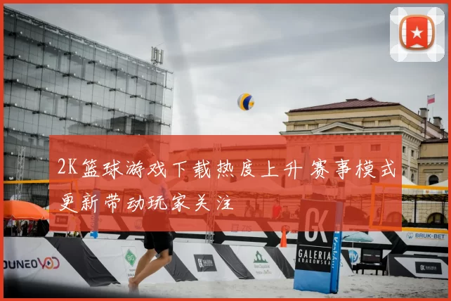 2K篮球游戏下载热度上升 赛事模式更新带动玩家关注