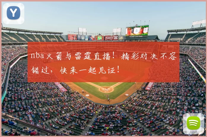 nba火箭与雷霆直播！精彩对决不容错过，快来一起见证！
