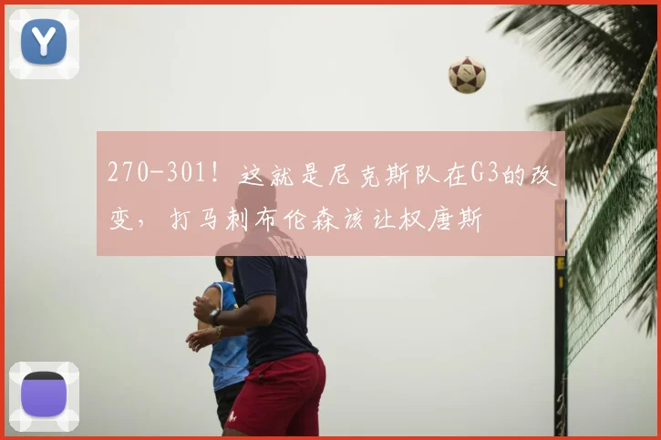 270-301!这就是尼克斯队在G3的改变,打马刺布伦森该让权唐斯