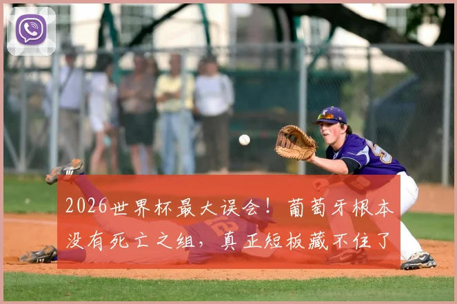 2026世界杯最大误会！葡萄牙根本没有死亡之组，真正短板藏不住了
