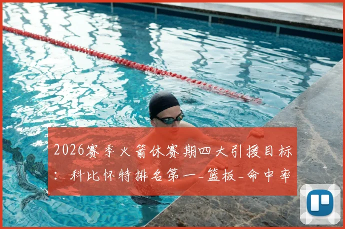 2026赛季火箭休赛期四大引援目标：科比怀特排名第一_篮板_命中率_助攻